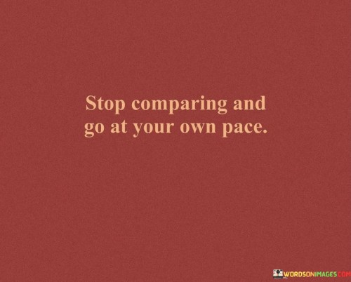 Stop-Comparing-And-Go-At-Your-Own-Pace-Quotes.jpeg