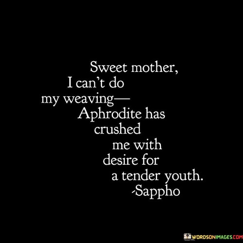 Sweet-Mother-I-Cant-Do-My-Weaving-Aphrodite-Has-Crushed-Me-With-Quotes.jpeg
