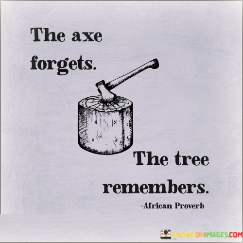 The-Axe-Forgets-The-Tree-Remembers-Quotes.jpeg