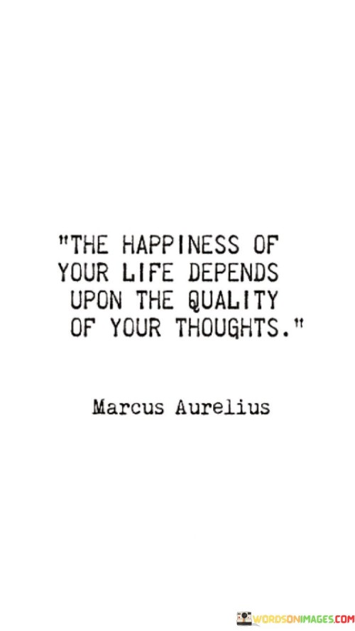 The-Happiness-Of-Your-Life-Depends-Upon-The-Quality-Quotes.jpeg