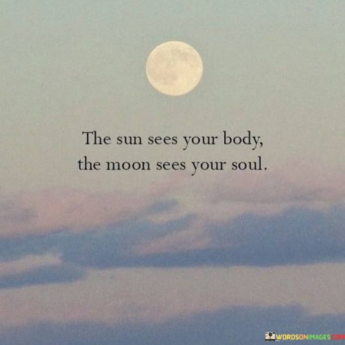 The-Sun-Sees-Your-Body-The-Moon-Sees-Your-Soul-Quotes.jpeg
