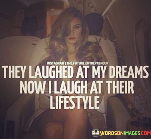 They-Laughed-At-My-Dreams-Now-I-Laugh-At-Their-Lifestyle-Quotes.jpeg