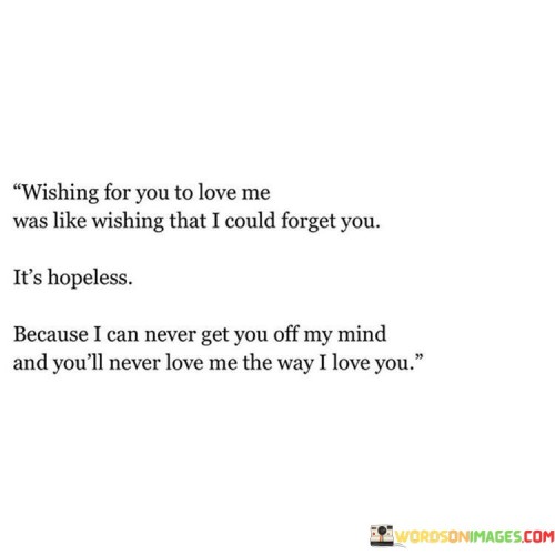 Wishing-For-You-To-Love-Me-Was-Like-Wishing-That-I-Could-Forget-Quotes.jpeg