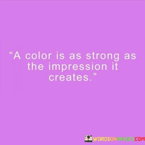 A-Color-Is-As-Strong-As-The-Impression-It-Creates-Quotes.jpeg