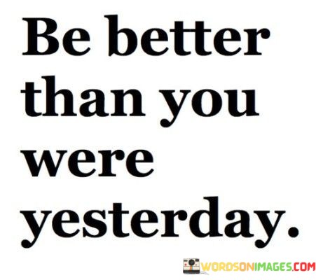 Be-Better-Than-You-Were-Yesterday-Quotes.jpeg
