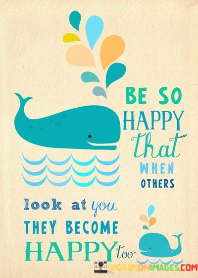 Be-So-Happy-That-When-Others-Look-At-You-Quotes.jpeg