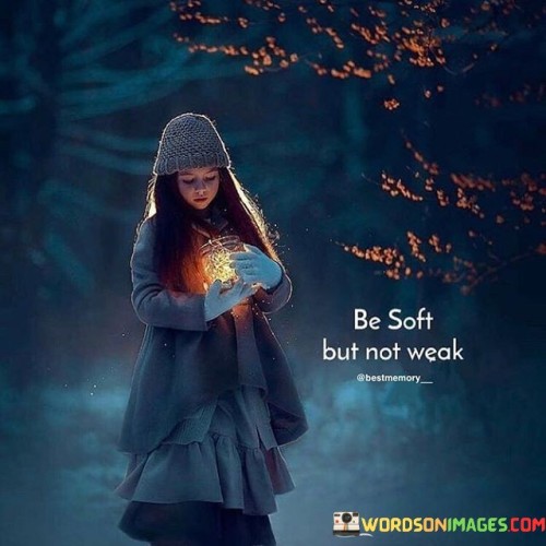 Be-Soft-But-Not-Weak-Quotes.jpeg