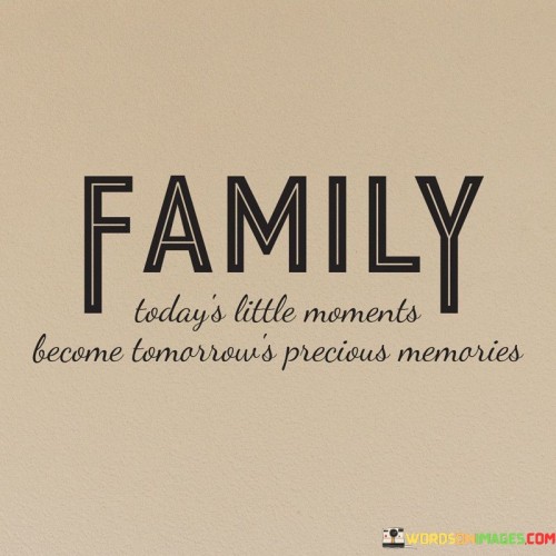 Family-Todays-Little-Moments-Become-Tomorrows-Quotes.jpeg