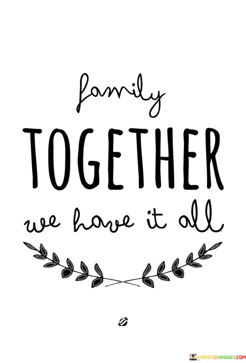 Family-Together-We-Have-It-All-Quotes.jpeg