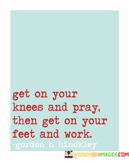 Get-On-Your-Kness-And-Pray-Thn-Get-On-Your-Feet-And-Work-Quotes.jpeg