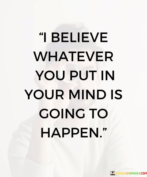 I-Believe-Whatever-You-Put-In-Your-Mind-Quotes.jpeg