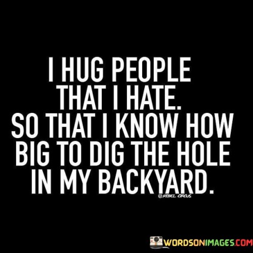 I-Hug-People-That-I-Hate-So-That-I-Know-How-Quotes.jpeg