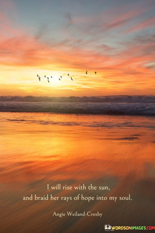 I-Will-Rise-With-The-Sun-And-Braid-Her-Rays-Of-Hope-Into-My-Quotes.jpeg