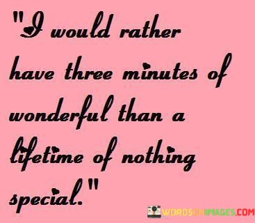 I-Would-Rather-Have-Three-Minutes-Of-Wonderful-Quotes.jpeg