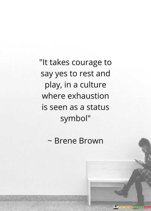 It-Takes-Courage-To-Say-Yes-To-Rest-And-Play-Quotes.jpeg