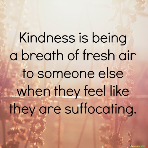 Kindness-Is-Being-A-Breath-Of-Fresh-Air-To-Someone-Quotes.jpeg