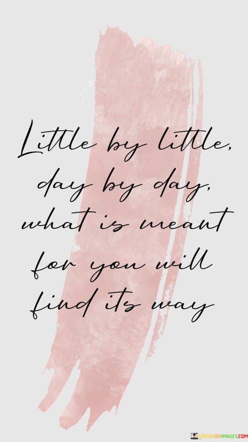 Little-By-Little-Day-By-Day-What-Is-Meant-For-You-Quotes.jpeg
