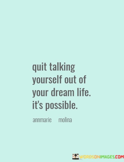 Quit-Talking-Yourself-Out-Of-Your-Dream-Quotes.jpeg