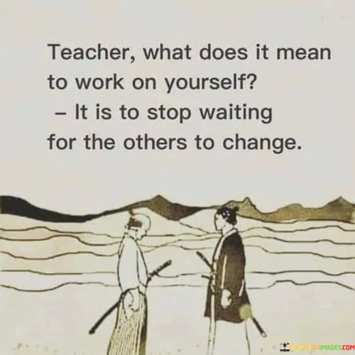 Teacher-What-Does-It-Mean-To-Work-On-Yourself-It-Is-To-Quotes.jpeg