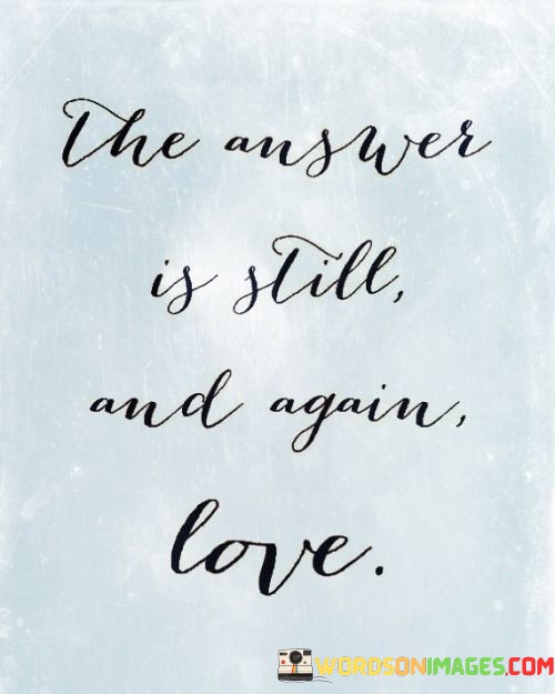 The-Answer-Is-Still-And-Again-Love-Quotes.jpeg
