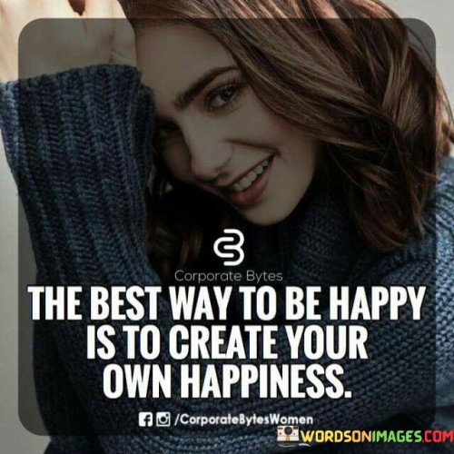 The-Best-Way-To-Be-Happy-Is-To-Create-Quotes.jpeg
