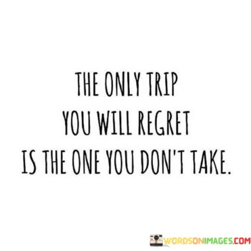 The-Only-Trip-You-Will-Regret-Is-The-One-You-Quotes.jpeg