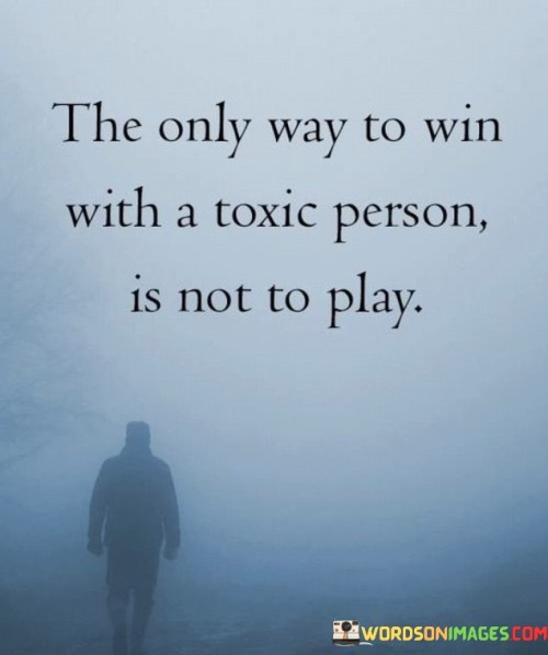 The-Only-Way-To-Win-With-A-Toxic-Person-Quotes.jpeg