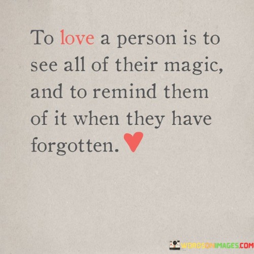 To-Love-A-Person-Is-To-See-All-Of-Their-Magic-And-To-Remind-Quotes.jpeg