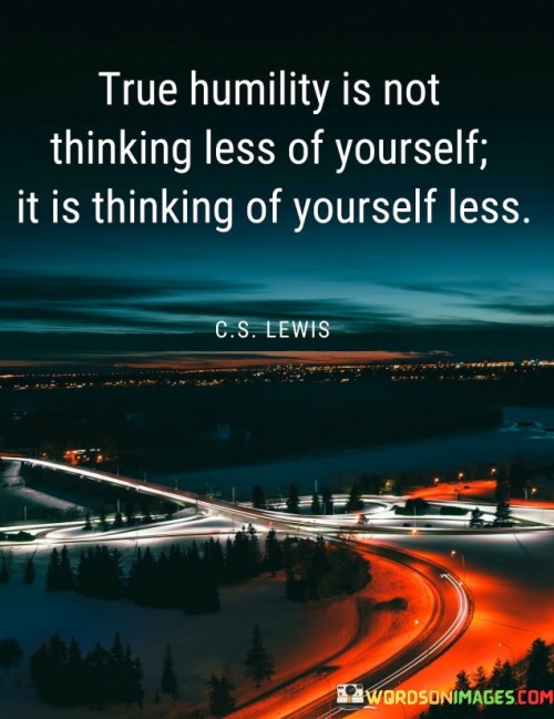 True-Humility-Is-Not-Thinking-Less-Of-Yourself-Quotes.jpeg