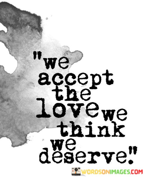 We-Accept-The-Love-We-Think-We-Deserve-Quotes.jpeg