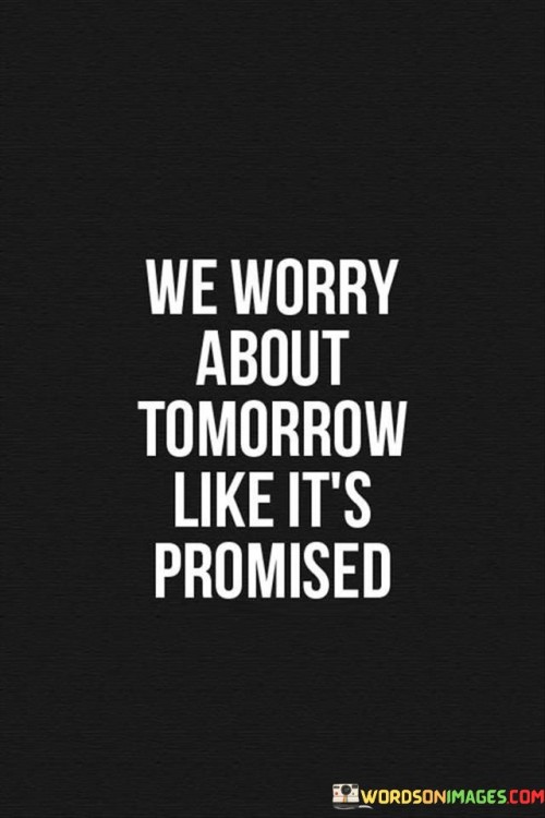 We-Worry-About-Tomorrow-Like-Its-Promised-Quotes.jpeg