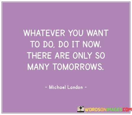 Whatever-You-Want-To-Do-Do-It-Now-There-Quotes.jpeg
