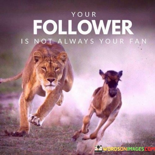 Your-Follower-Is-Not-Always-Your-Fan-Quotes.jpeg