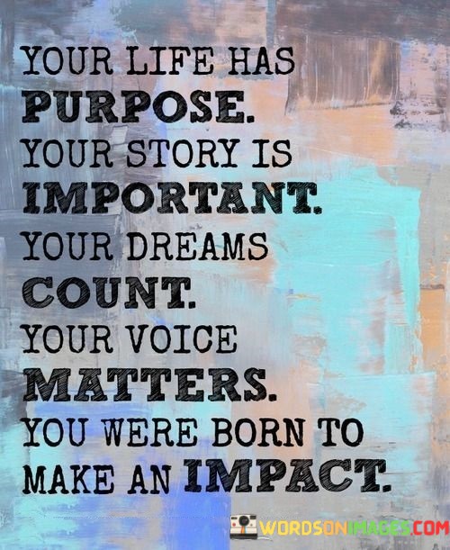 Your-Life-Has-Purpose-Your-Story-Is-Important-Your-Dreams-Quotes.jpeg
