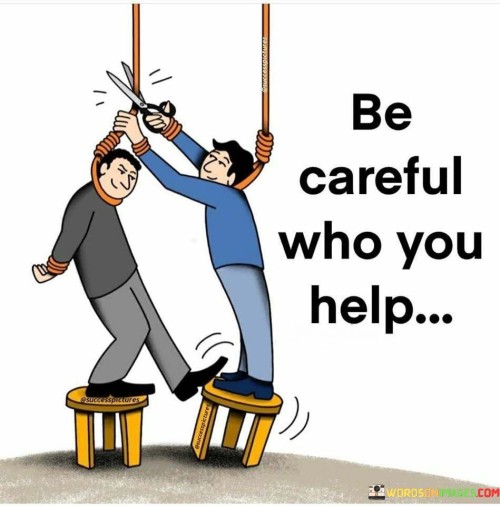 Be-Careful-Who-You-Help-Quotes.jpeg