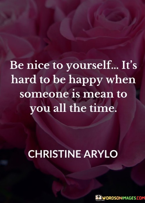 Be-Nice-To-Yourself-Its-Hard-To-Be-Happy-When-Quotes.jpeg