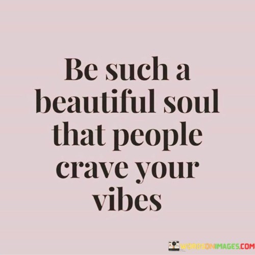 Be-Such-A-Beautiful-Soul-That-People-Crave-Your-Vibes-Quotes.jpeg