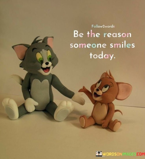Be-The-Reason-Someone-Smiles-Today-Quotes.jpeg