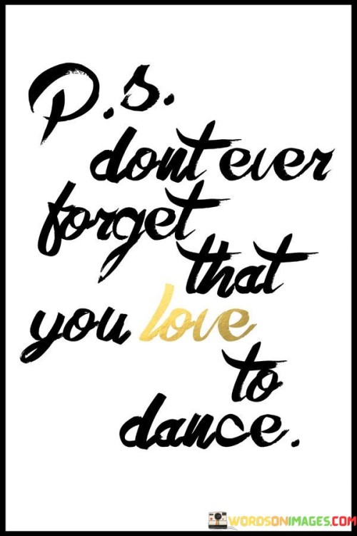 Dont-Ever-Forget-That-You-Love-To-Dance-Quotes.jpeg