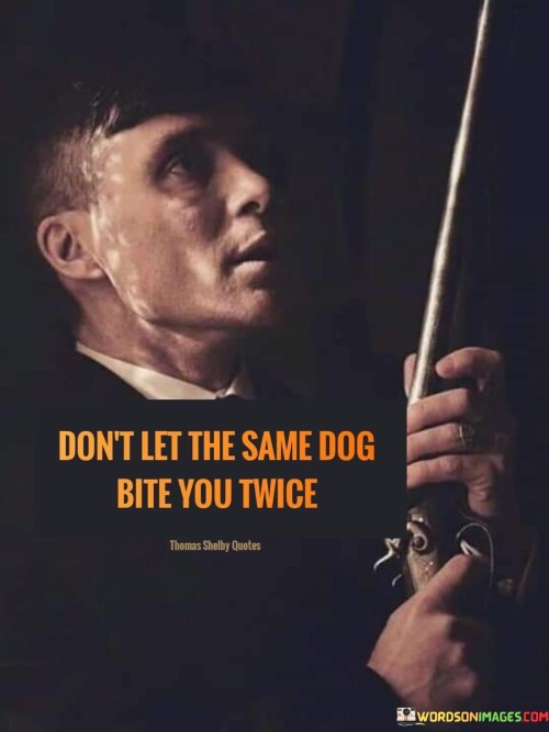 Dont-Let-The-Same-Dog-Bite-You-Twice-Quotes.jpeg