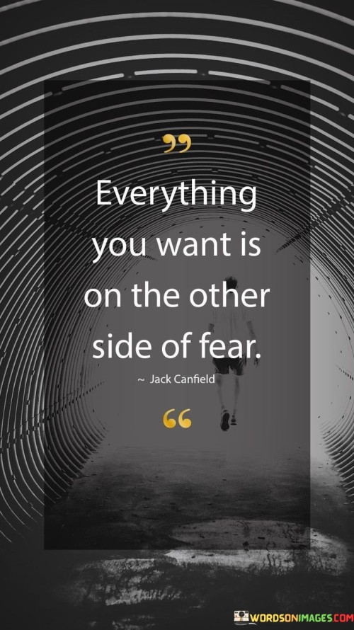 Everything-You-Want-Is-On-The-Other-Side-Of-Fear-Quotes.jpeg