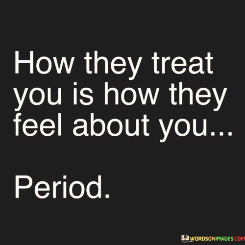 How-They-Treat-You-Is-How-They-Feel-Quotes.jpeg