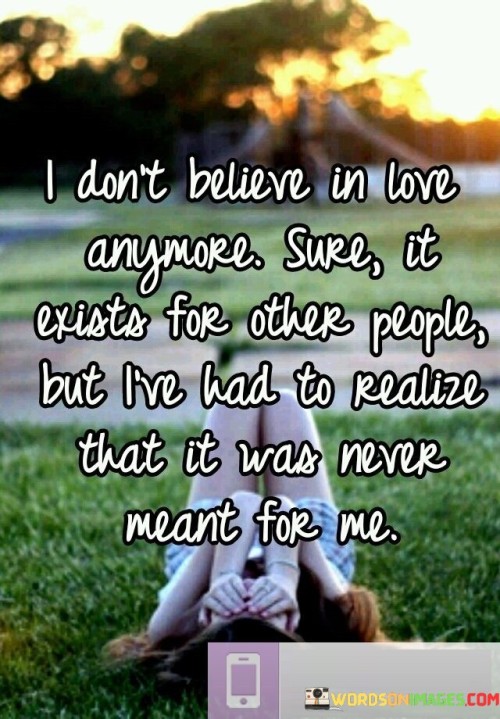 I-Dont-Believe-In-Love-Anymore-Sure-Quotes.jpeg