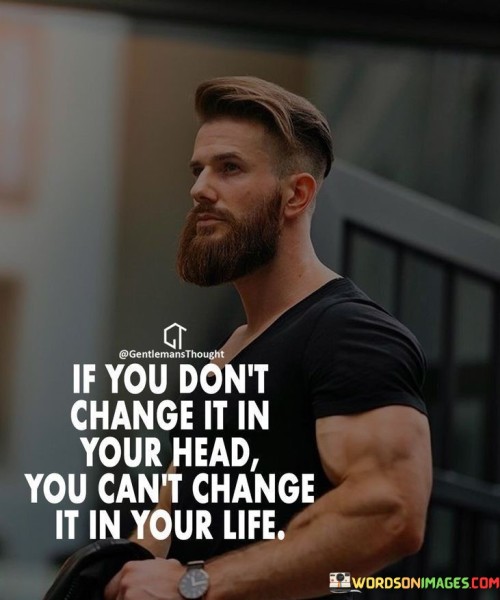 If-You-Dont-Change-It-In-Your-Head-Quotes.jpeg