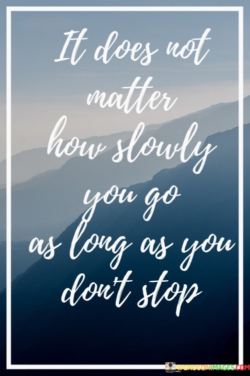 It-Does-Not-Matter-How-Slowly-You-Go-Quotes.jpeg