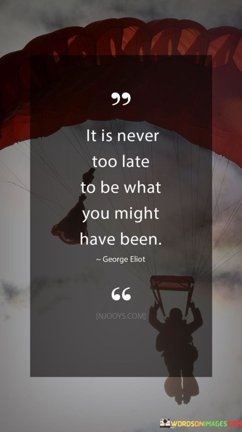It-Is-Never-Too-Late-To-Be-What-You-Might-Quotes.jpeg