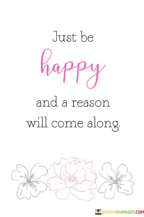 Just-Be-Happy-And-A-Reason-Quotes.jpeg