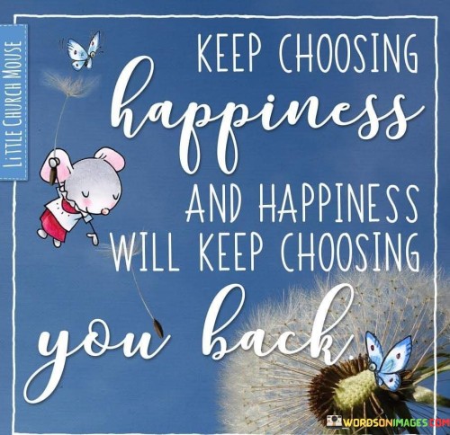 Keep-Choosing-Happiness-And-Happiness-Quotes.jpeg
