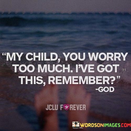 My-Child-You-Worry-Too-Much-Quotes.jpeg