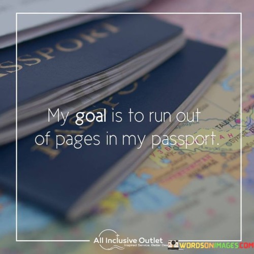 My-Goal-Is-To-Run-Out-Pages-In-My-Passport-Quotes.jpeg
